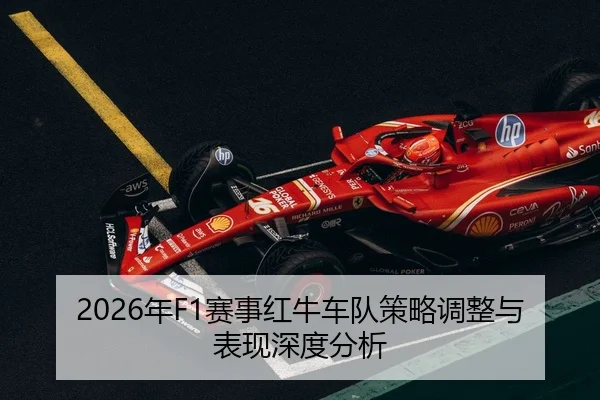 2026年F1赛事红牛车队策略调整与表现深度分析