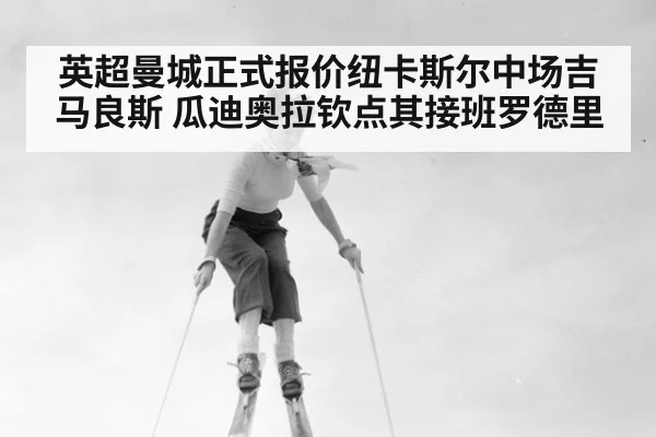 英超曼城正式报价纽卡斯尔中场吉马良斯 瓜迪奥拉钦点其接班罗德里